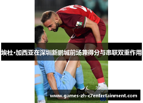 埃杜·加西亚在深圳新鹏城前场兼得分与串联双重作用